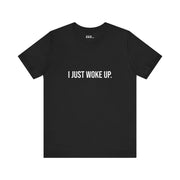 I JUST WOKE UP Short Sleeve Tee