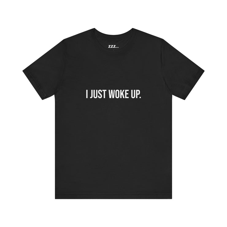 I JUST WOKE UP Short Sleeve Tee