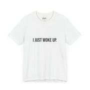 I JUST WOKE UP Short Sleeve Tee