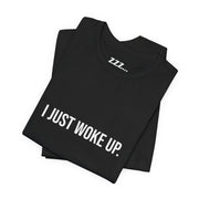 I JUST WOKE UP Short Sleeve Tee