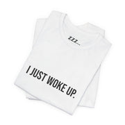 I JUST WOKE UP Short Sleeve Tee