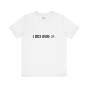 I JUST WOKE UP Short Sleeve Tee