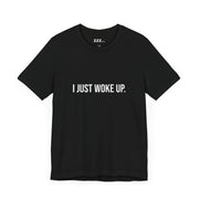 I JUST WOKE UP Short Sleeve Tee