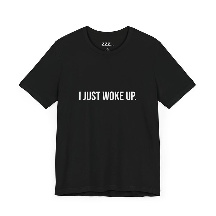 I JUST WOKE UP Short Sleeve Tee